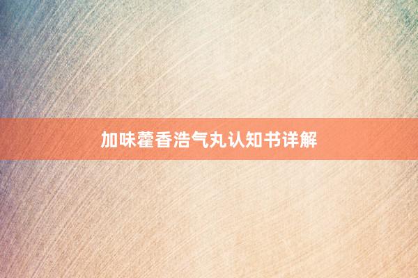 加味藿香浩气丸认知书详解