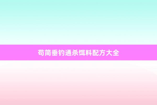 苟简垂钓通杀饵料配方大全
